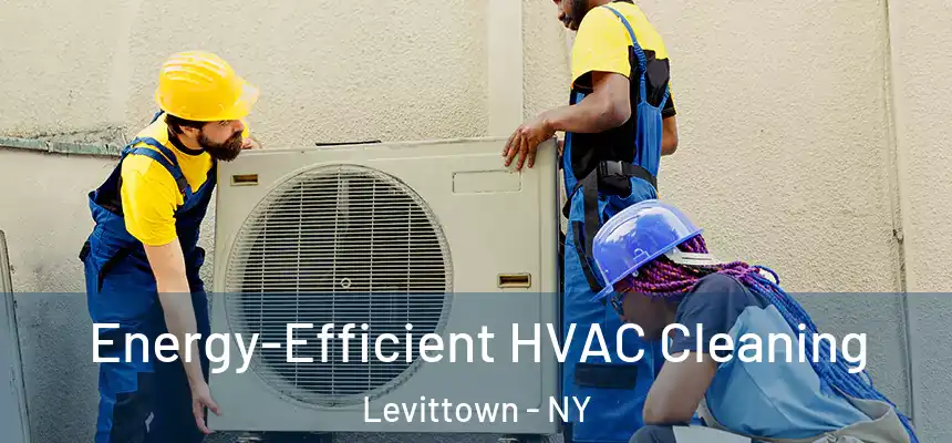 Energy-Efficient HVAC Cleaning Levittown - NY
