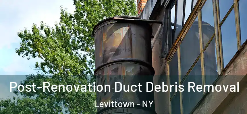  Post-Renovation Duct Debris Removal Levittown - NY